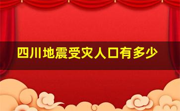 四川地震受灾人口有多少