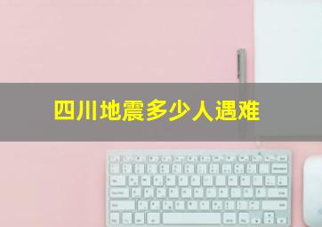 四川地震多少人遇难