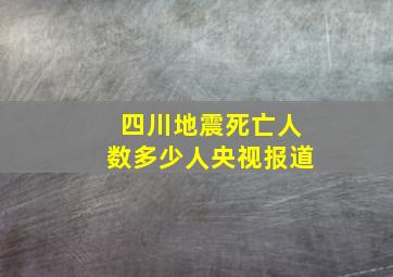 四川地震死亡人数多少人央视报道