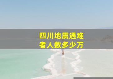 四川地震遇难者人数多少万