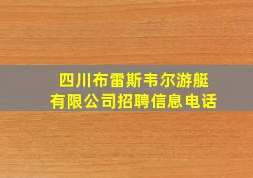 四川布雷斯韦尔游艇有限公司招聘信息电话