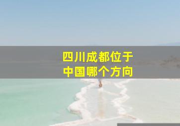 四川成都位于中国哪个方向