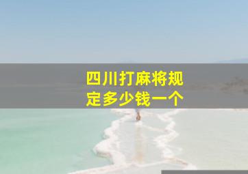 四川打麻将规定多少钱一个