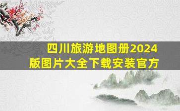 四川旅游地图册2024版图片大全下载安装官方