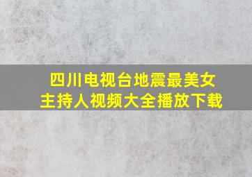 四川电视台地震最美女主持人视频大全播放下载