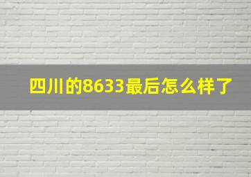 四川的8633最后怎么样了