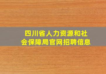 四川省人力资源和社会保障局官网招聘信息