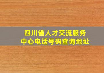 四川省人才交流服务中心电话号码查询地址