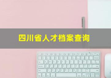 四川省人才档案查询