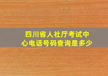 四川省人社厅考试中心电话号码查询是多少