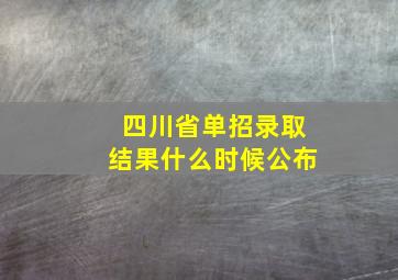 四川省单招录取结果什么时候公布