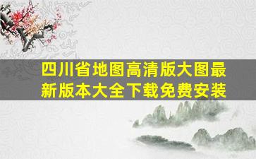 四川省地图高清版大图最新版本大全下载免费安装