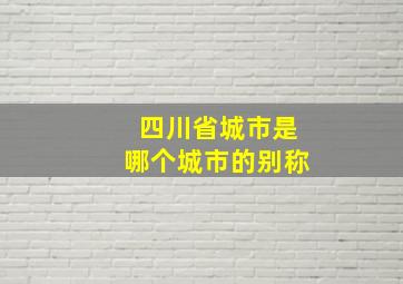 四川省城市是哪个城市的别称