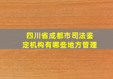 四川省成都市司法鉴定机构有哪些地方管理