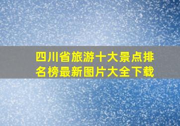 四川省旅游十大景点排名榜最新图片大全下载