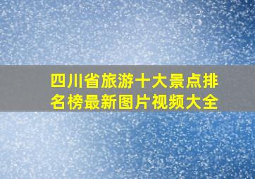 四川省旅游十大景点排名榜最新图片视频大全