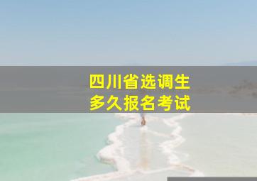 四川省选调生多久报名考试