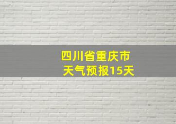 四川省重庆市天气预报15天