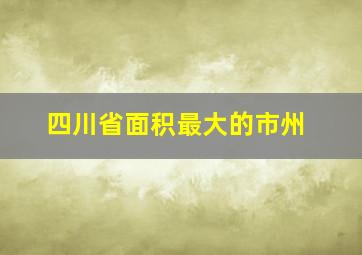 四川省面积最大的市州