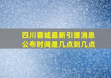 四川蓉城最新引援消息公布时间是几点到几点