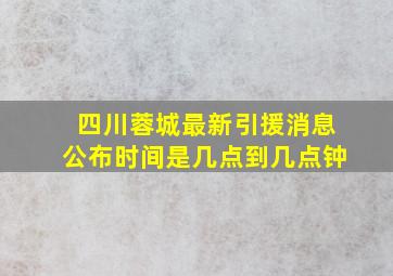 四川蓉城最新引援消息公布时间是几点到几点钟