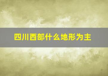 四川西部什么地形为主