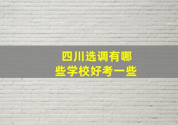 四川选调有哪些学校好考一些