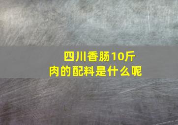 四川香肠10斤肉的配料是什么呢