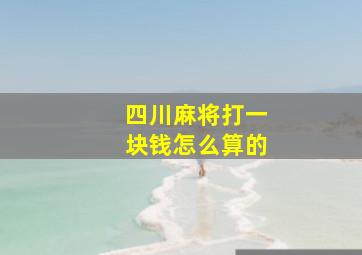 四川麻将打一块钱怎么算的