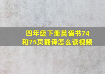 四年级下册英语书74和75页翻译怎么读视频