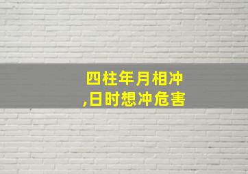 四柱年月相冲,日时想冲危害