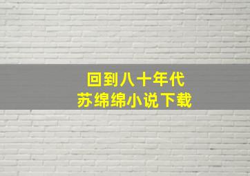 回到八十年代苏绵绵小说下载