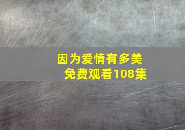 因为爱情有多美免费观看108集