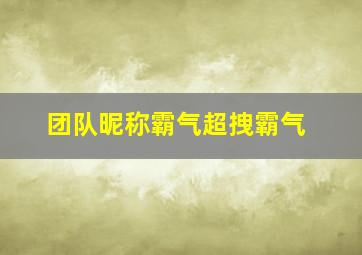 团队昵称霸气超拽霸气