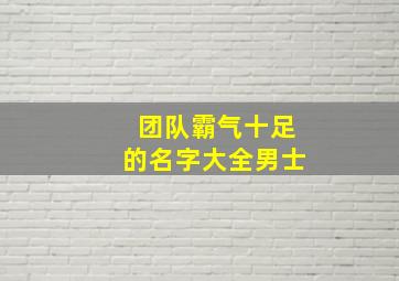 团队霸气十足的名字大全男士