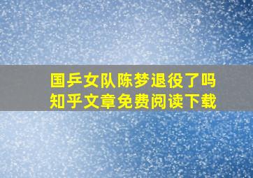 国乒女队陈梦退役了吗知乎文章免费阅读下载