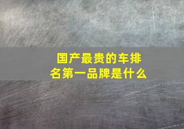 国产最贵的车排名第一品牌是什么