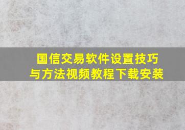 国信交易软件设置技巧与方法视频教程下载安装