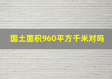 国土面积960平方千米对吗