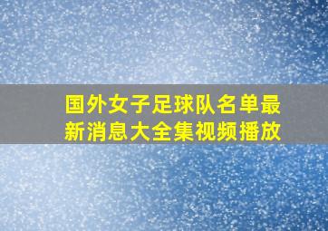 国外女子足球队名单最新消息大全集视频播放