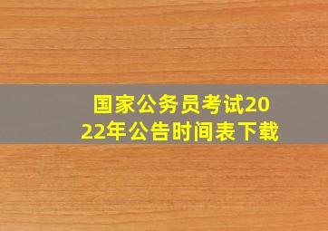 国家公务员考试2022年公告时间表下载