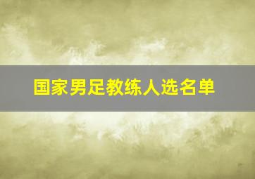 国家男足教练人选名单