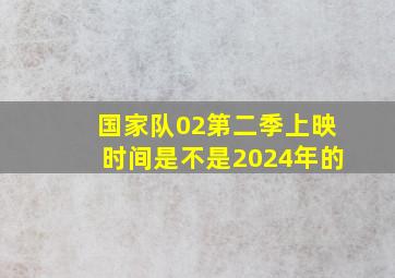 国家队02第二季上映时间是不是2024年的