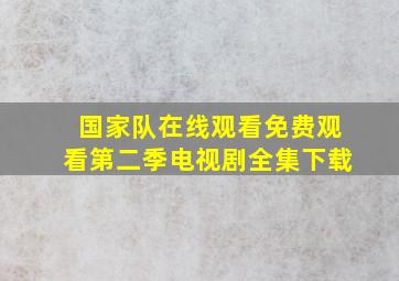 国家队在线观看免费观看第二季电视剧全集下载