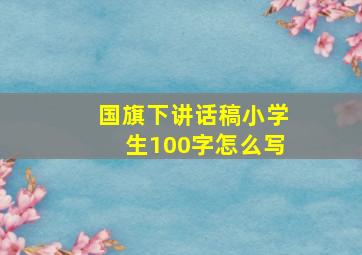 国旗下讲话稿小学生100字怎么写