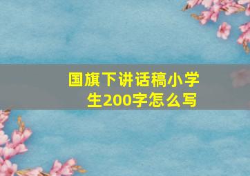 国旗下讲话稿小学生200字怎么写