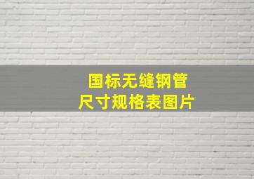 国标无缝钢管尺寸规格表图片