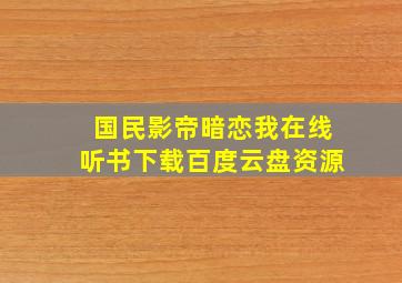 国民影帝暗恋我在线听书下载百度云盘资源