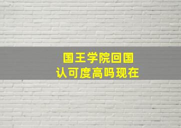 国王学院回国认可度高吗现在