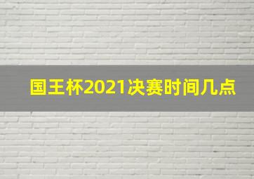 国王杯2021决赛时间几点